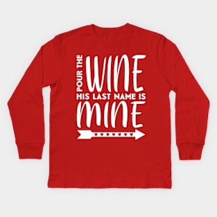 Pour the wine his last name is mine Kids Long Sleeve T-Shirt